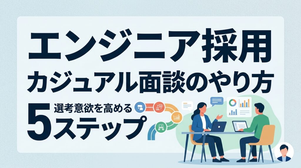 【エンジニア採用】カジュアル面談のやり方｜技術的対話で選考意欲を高める5ステップ
