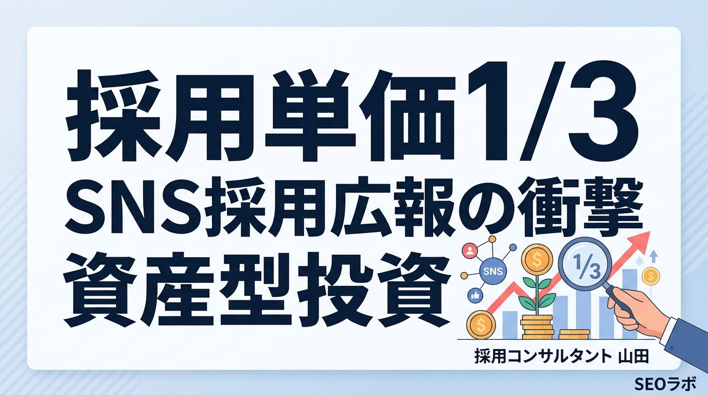 SNS採用広報の費用対効果を最大化！採用単価1/3を実現する「資産型」投資の全貌