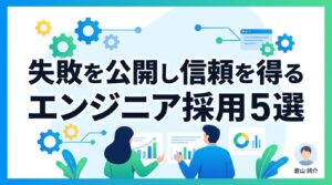エンジニア採用の投稿ネタ5選！技術的負債や失敗を公開して優秀層の信頼を得るSNS戦略