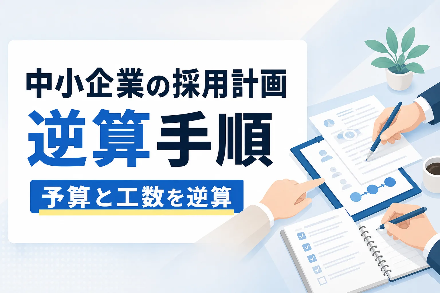 【計画倒れを防ぐ】採用計画の立て方|中小企業のための予算・工数逆算手順