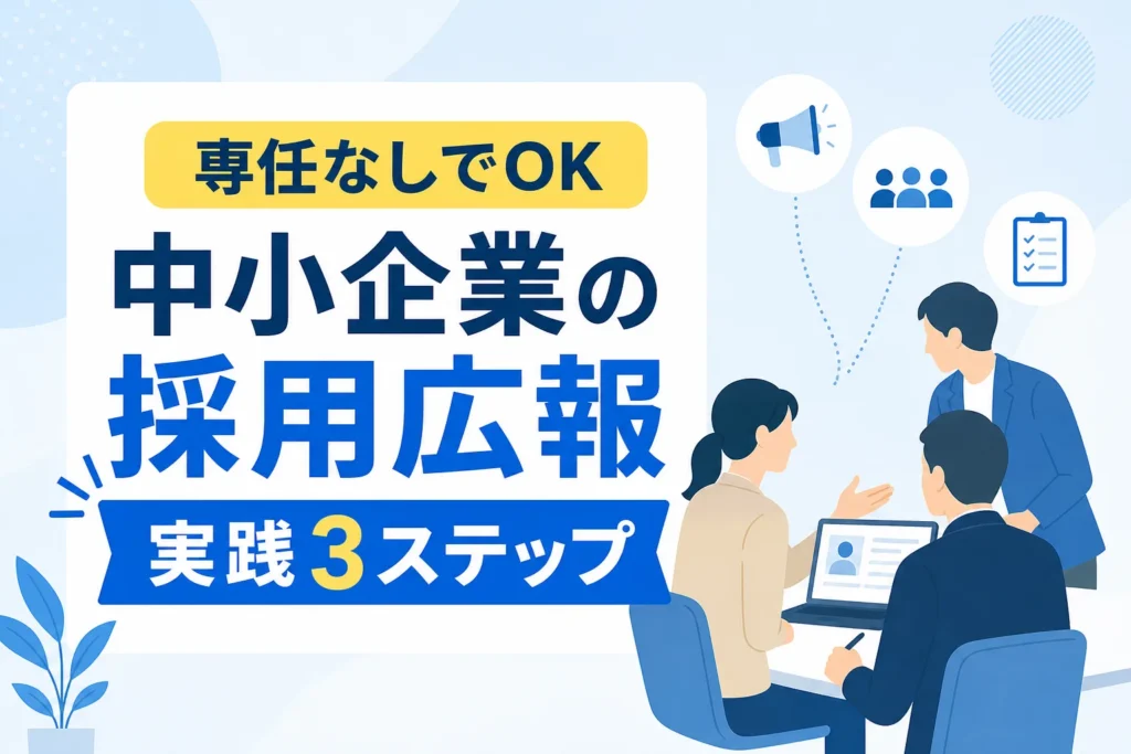 【専任なしでOK】中小企業の採用広報の始め方｜応募と承諾を増やす3ステップ