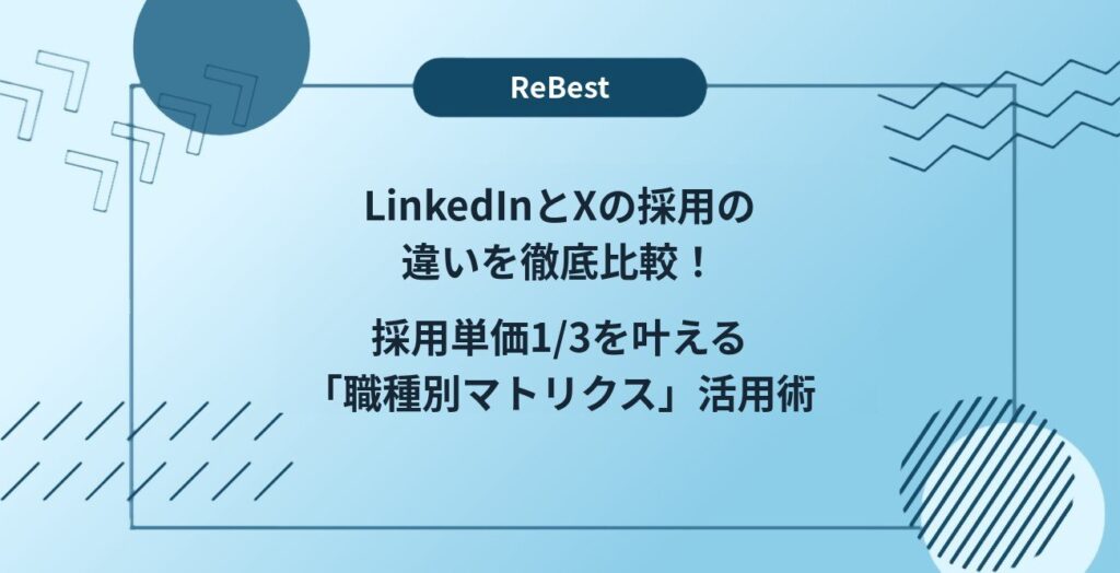 LinkedInとXの採用の違いを徹底比較！採用単価1/3を叶える「職種別マトリクス」活用術