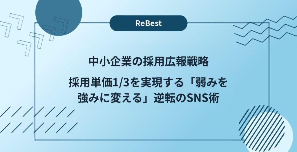 中小企業の採用広報戦略｜採用単価1/3を実現する「弱みを強みに変える」逆転のSNS術