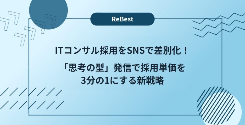 ITコンサル採用をSNSで差別化！「思考の型」発信で採用単価を3分の1にする新戦略