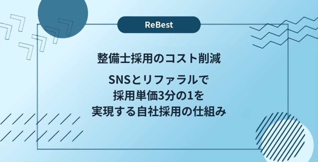 整備士採用のコスト削減｜SNSとリファラルで採用単価3分の1を実現する自社採用の仕組み