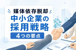 【媒体依存から脱却】中小企業の採用戦略｜大手に埋もれず応募を獲得する4つの要点